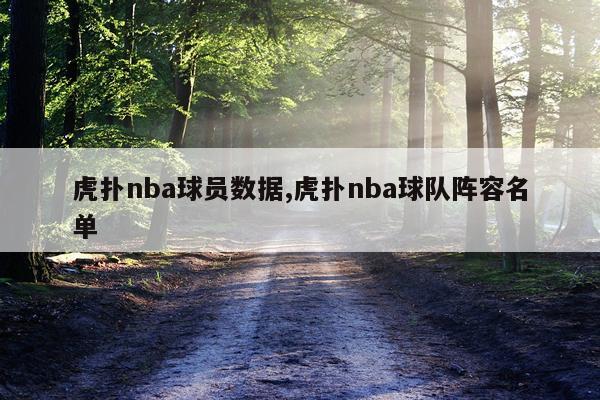 虎扑nba球员数据,虎扑nba球队阵容名单