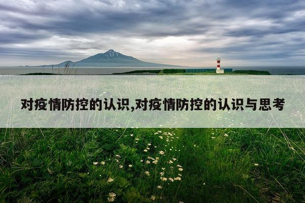 对疫情防控的认识,对疫情防控的认识与思考