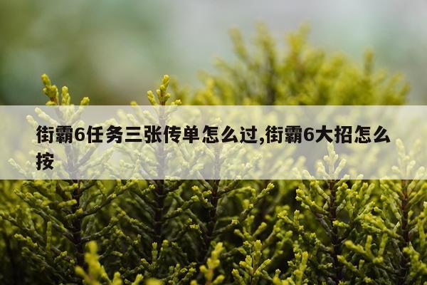街霸6任务三张传单怎么过,街霸6大招怎么按