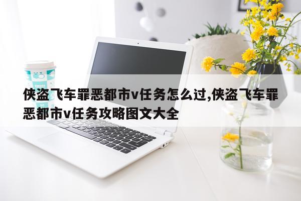 侠盗飞车罪恶都市v任务怎么过,侠盗飞车罪恶都市v任务攻略图文大全