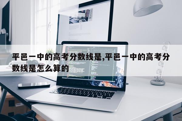 平邑一中的高考分数线是,平邑一中的高考分数线是怎么算的
