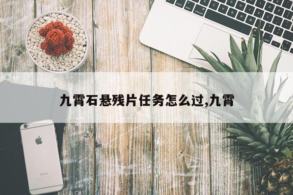 九霄石悬残片任务怎么过,九霄
