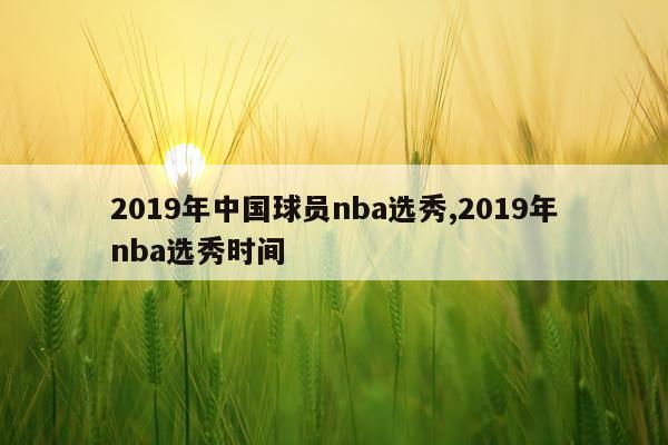 2019年中国球员nba选秀,2019年nba选秀时间