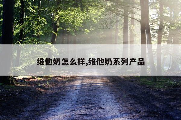 维他奶怎么样,维他奶系列产品
