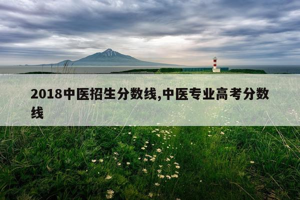 2018中医招生分数线,中医专业高考分数线