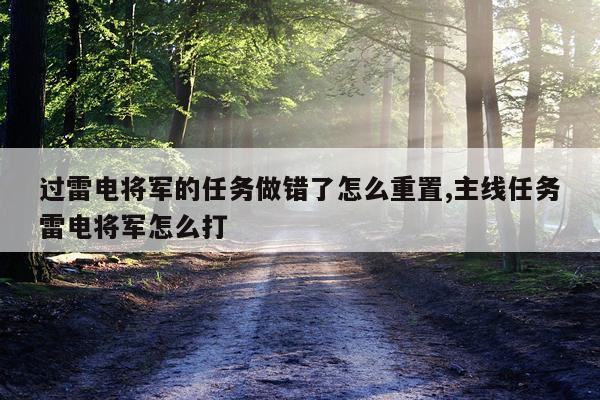 过雷电将军的任务做错了怎么重置,主线任务雷电将军怎么打
