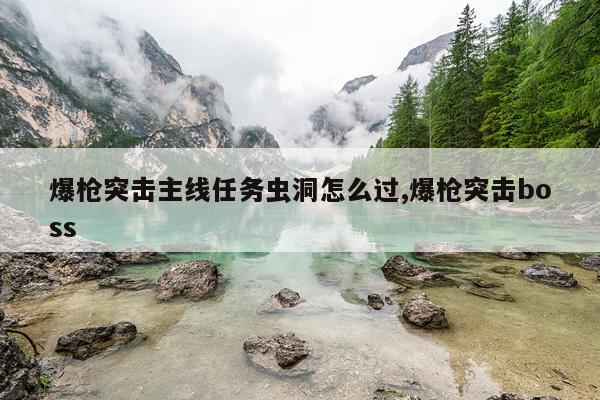 爆枪突击主线任务虫洞怎么过,爆枪突击boss