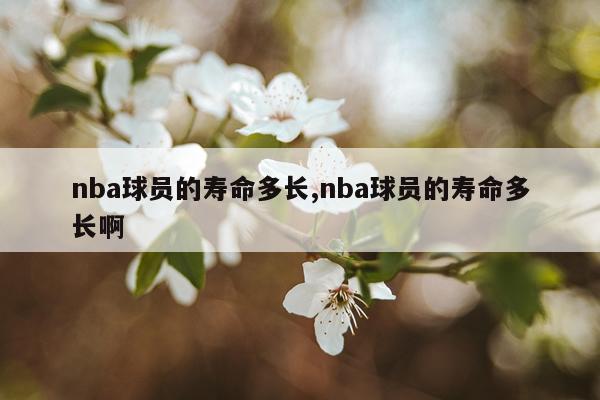 nba球员的寿命多长,nba球员的寿命多长啊
