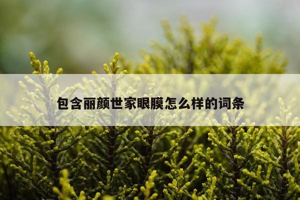 包含丽颜世家眼膜怎么样的词条