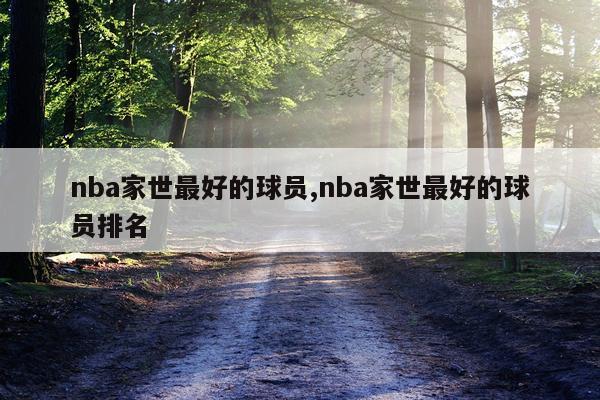 nba家世最好的球员,nba家世最好的球员排名