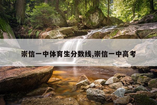 崇信一中体育生分数线,崇信一中高考